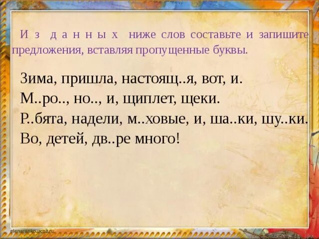 Какое слово нужно вставить в предложении. Составьте из слов предложения. Запишите предложения вставляя пропущенные буквы. Составление текста из предложений. Зима пришла настоящая вот и составить предложение.