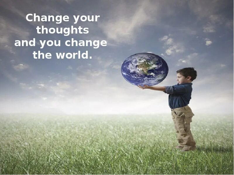 Change your thoughts and you will change the World. The principles of Life.