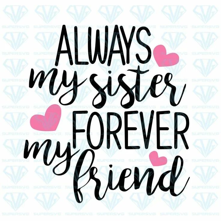 My friend is always. Sisters forever. my love sister my always friend. i love my sister. my always cool brother.