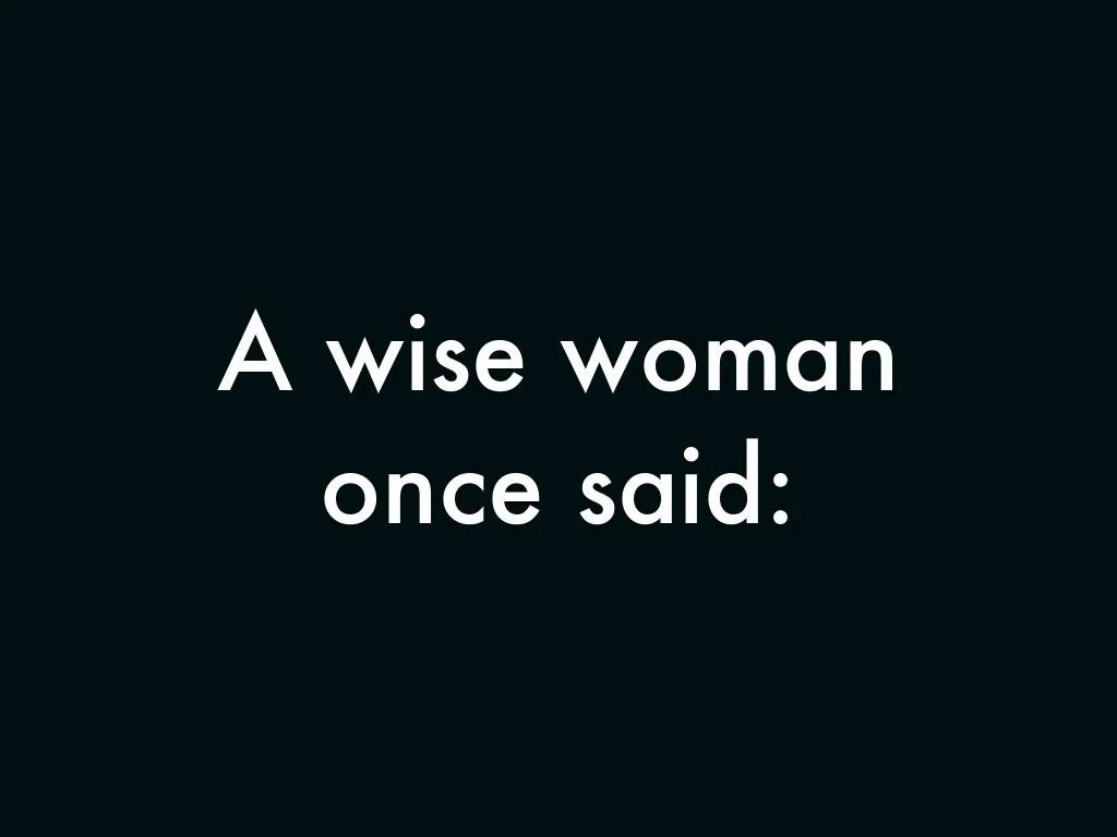 A wise drivers life. A Wise woman once said. Wise woman. Wise 58. Once said.