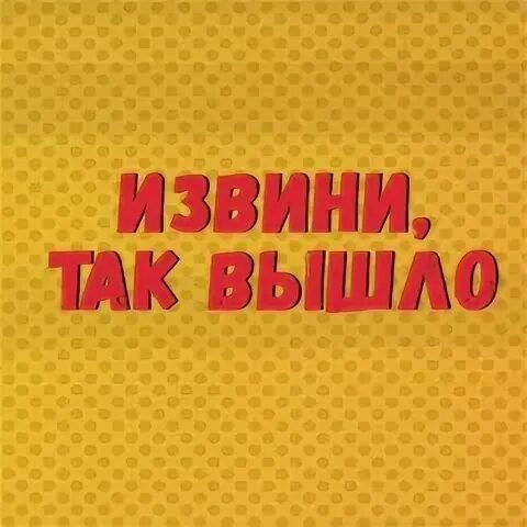 Извините что так вышло