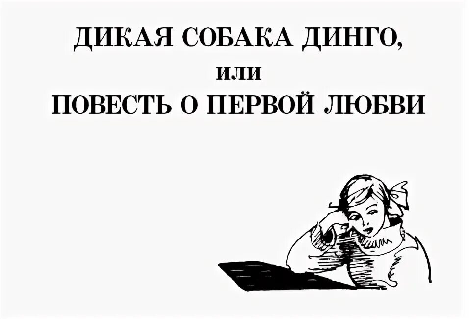 Читать дикая будешь. Дикая собака динго или повесть о первой любви сколько страниц. дикая собака динго или повесть о первой любви читательский дневник. дикая собака динго или повесть о первой любви картинки.