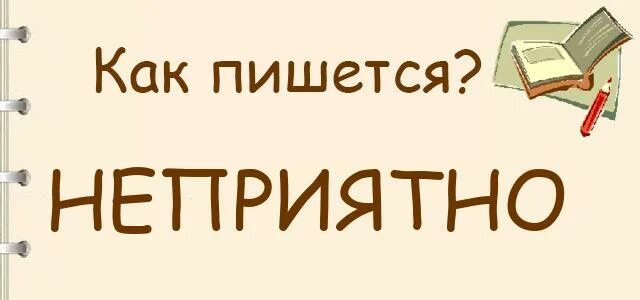 Как правильно пишется неприятный. Неприятно как пишется. Не удобно или неудобно как пишется. Не удобно как писать. Неприятный правописание.