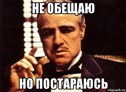 Просто не будет обещаю. Постараюсь но не обещаю. Ты уж постарайся. Постараюсь Мем. Мемы не обещаю.