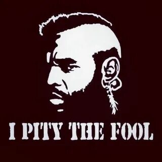 T a fool