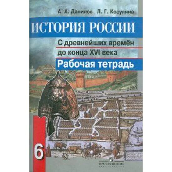 А.А.Данилова и л.г.Косулина ( история 7 класс),. Данилов история с древнейших времен до конца XVI. История России с древнейших времен до XVI века 6 класс Данилов. Рабочая тетрадь по истории. История россии тетрадь 6 класс 2023 год