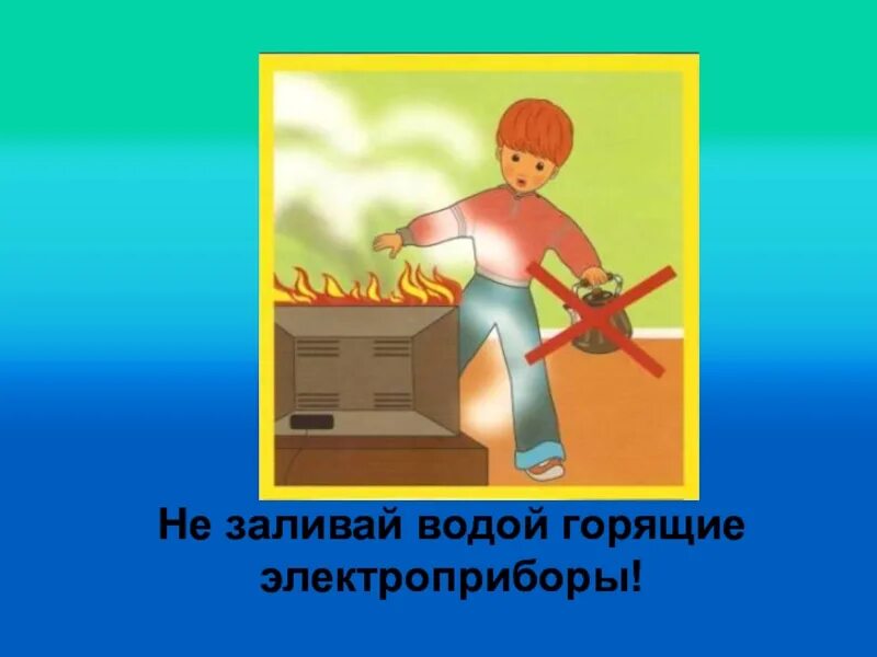 Чтобы вода не залила огонь. Заливать водой горящие Электроприборы. Нельзя заливать водой горящие Электроприборы. Тушение электроприборов водой. Не заливай водой горящие Электроприборы картинки.