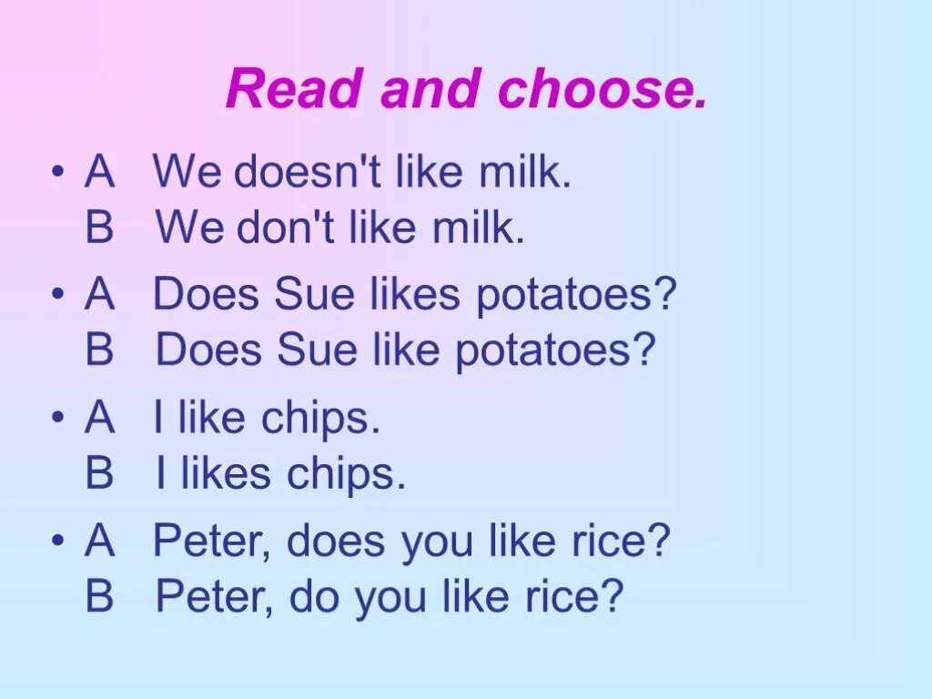 Like rice. Does Sue like Potatoes или does Sue likes Potatoes. We like likes Potatoes как правильно. Read and choose. We doesn't like Milk или we don't like Milk.