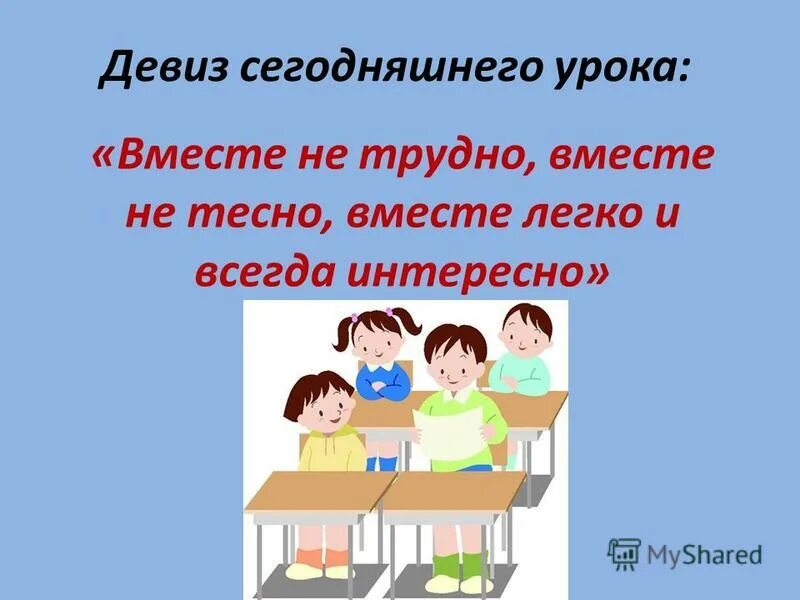 Лозунги сегодня. Тема сегодняшнего урока. Вместе не трудно вместе не тесно вместе легко и всегда интересно. Сегодня на уроке. Девиз классного руководителя.