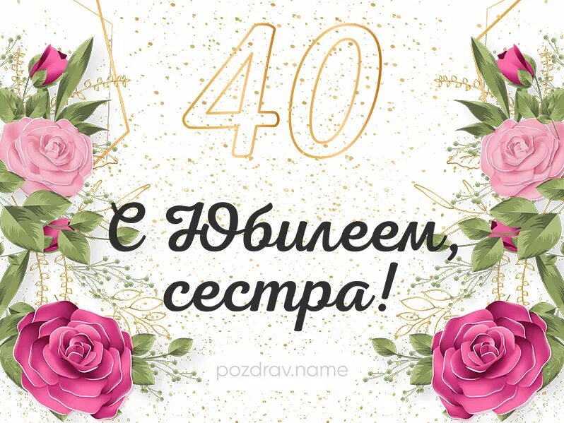 Поздравление сестре с 40 летием. Поздравления с днём рождения 40 лет. Поздравления с днём рождения женщине 40 лет. Открытка с юбилеем! 40 Лет. С днём рождения подруге 40 лет.