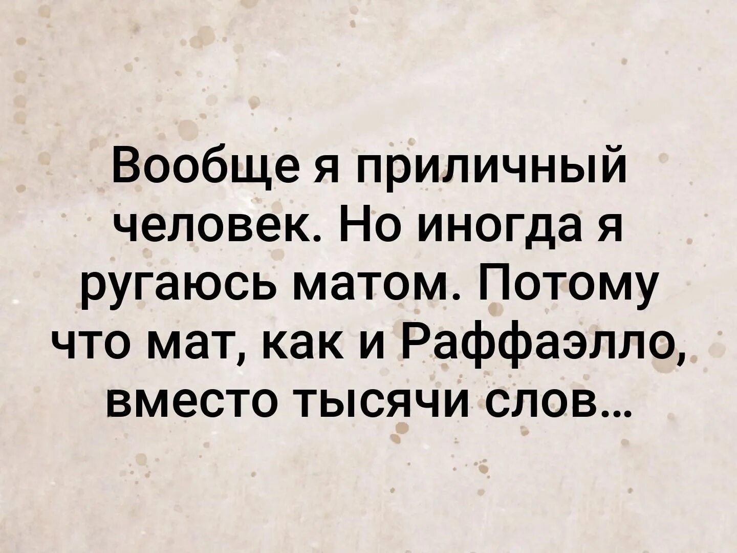 Вообще всегда. Мат как Рафаэлло вместо тысячи слов. Вообще я приличная но иногда ругаюсь матом. Вообще то я приличная но иногда ругаюсь матом. Мат вместо тысячи слов.