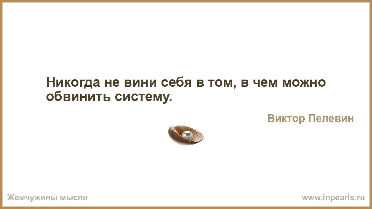 Сем сказанным. Не хлебом единым жив человек. Бог создал человека по образу и подобию своему. Лучше быть одному чем с кем попало. При мысли Великой что я человек всегда Возвышаюсь душою.