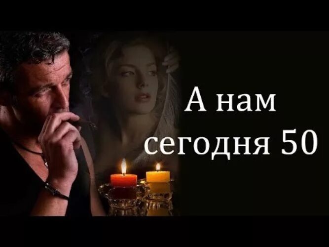 А нам сегодня пятьдесят. А нам сегодня 50. Мне сегодня 50. А нам ведь только 50. А нам сегодня 50 горит свеча.