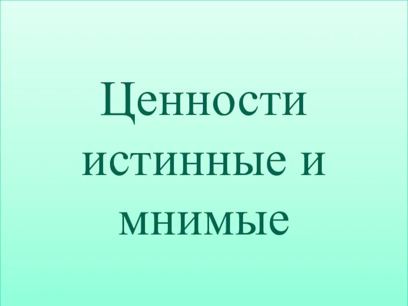 Центр истинных ценностей. Истинные и мнимые ценности. Истинные ценности человека. Ценности реальные и мнимые. Истинные и ложные ценности.