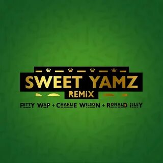 Sweet Yamz (Remix) - Single by Fetty Wap, Ronald Isley & Charlie Wilson...