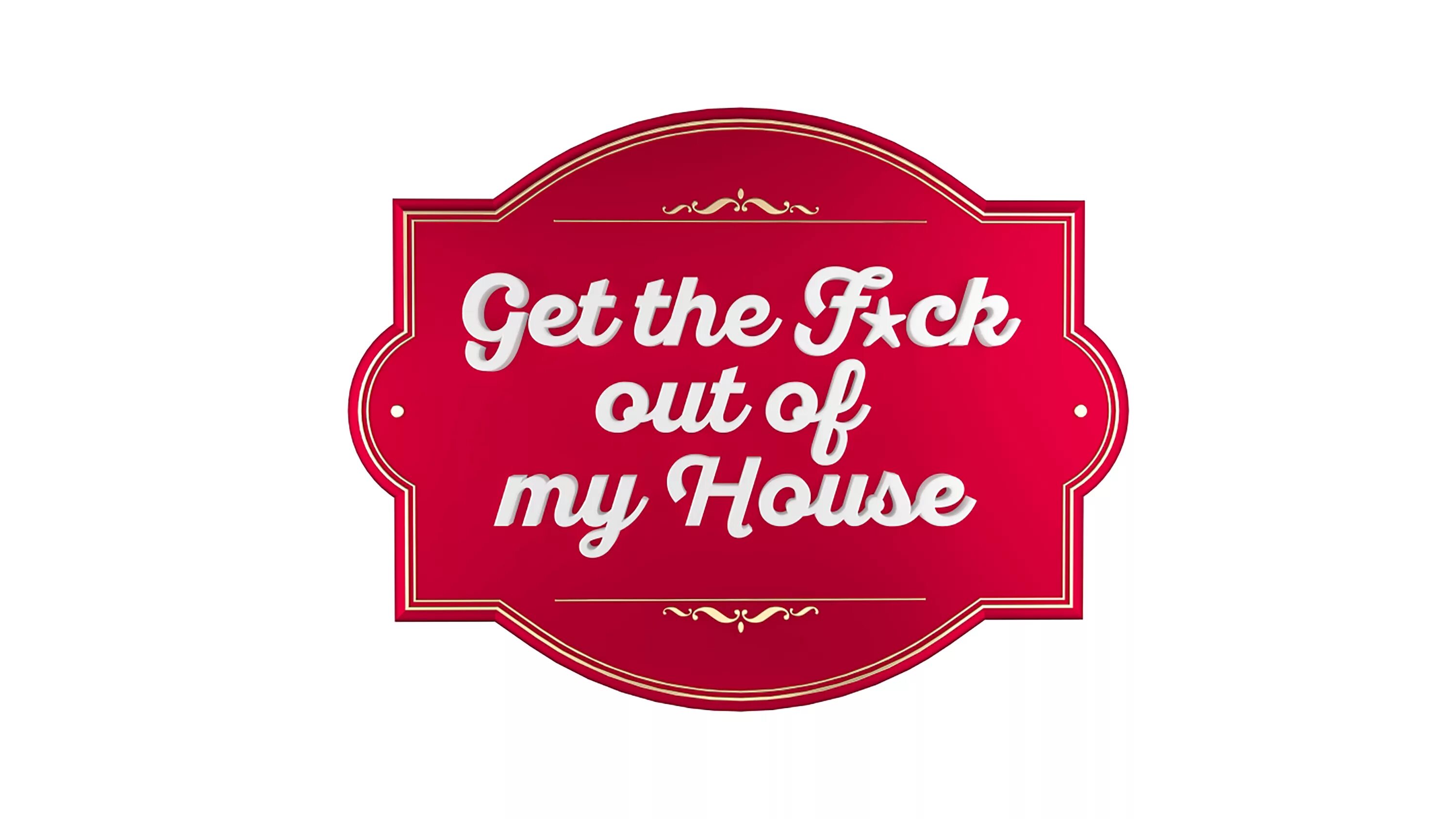 Get out of my home. Get out of my house. gtfo my house bitch. get out of my house bitch.