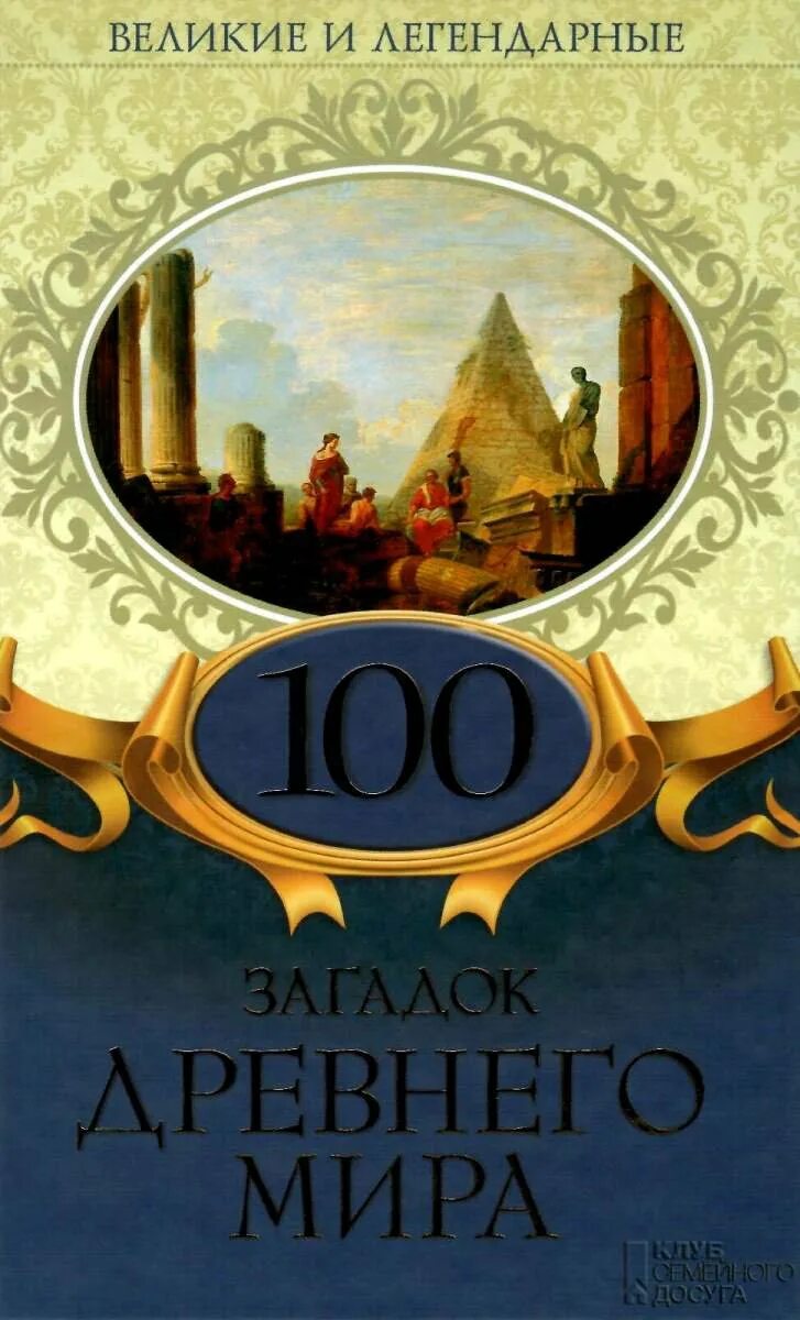 Великие и легендарные. 100 Загадок. 100 Загадок истории. Книга 100 тайн.