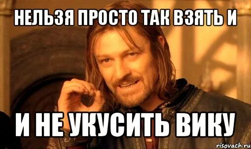 Так взять ее и. Нельзя просто так. нельзя просто так взять и мем. нельзя просто так взять и не сделать. взять и сделать.