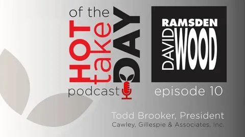 #hottakeoftheday Episode #10: Todd Brooker, President of Cawley, Gillespie & Ass