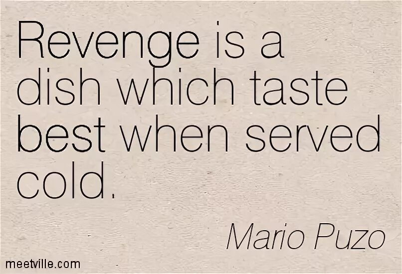 Best quotes. The best quotes ever. Revenge is a dish best served Cold. Revenge quotes. This tastes good