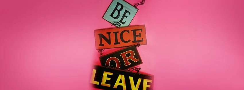 Everything will be. Be nice or leave thank you. Everything will be fine. Would you rather funny. To be nice.