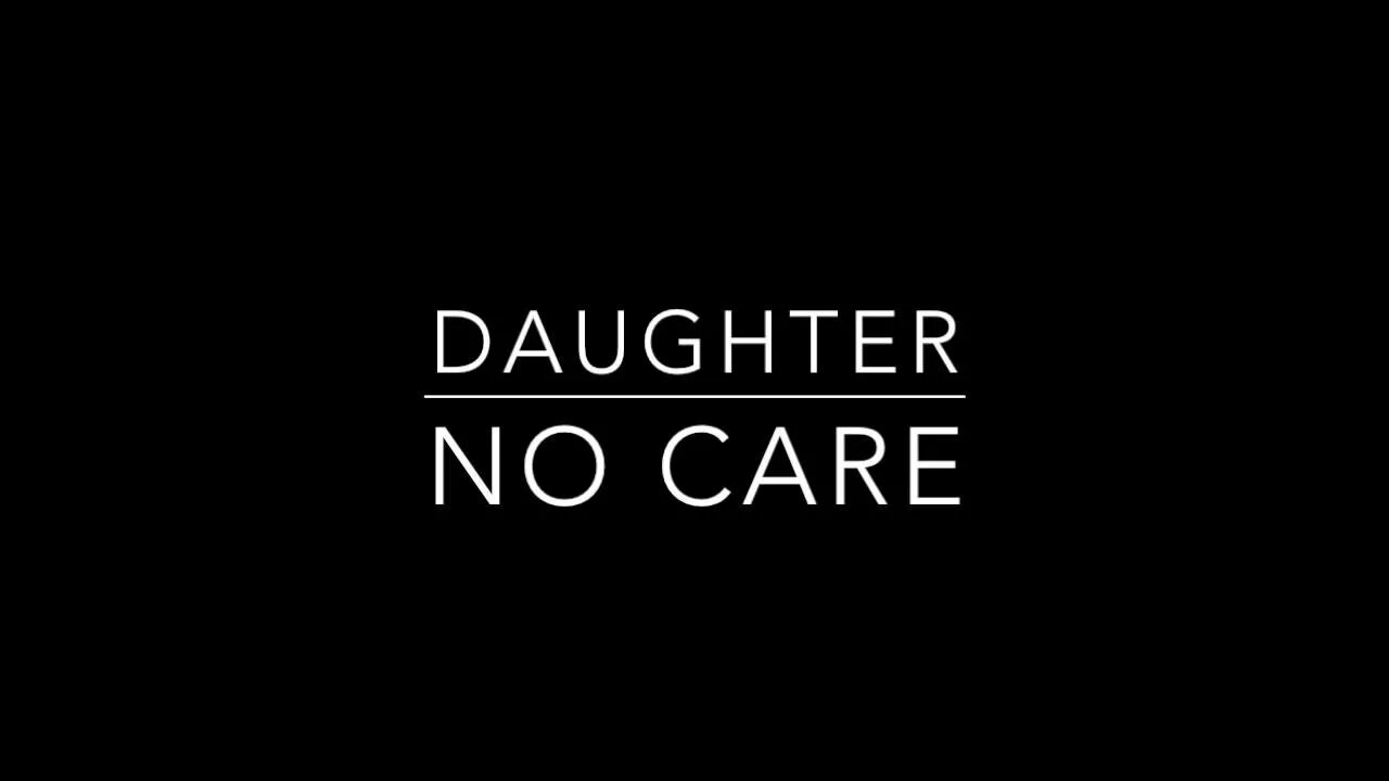 Daughter no Care. Daughter no Care обложка. No Care daughter перевод. Daughter - 2016 - not to disappear. Слово daughter