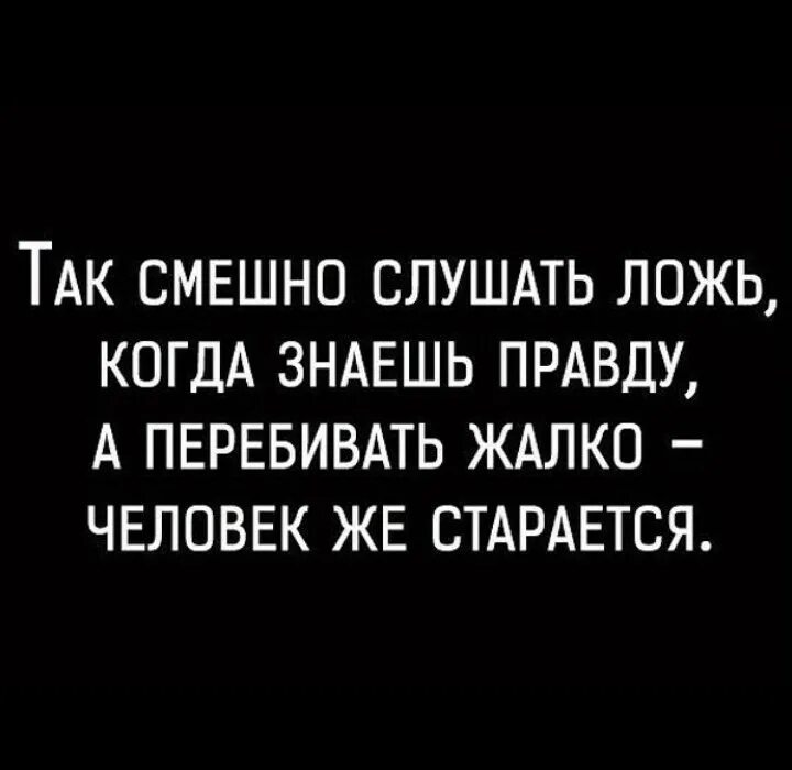 Вранье слушать. Смешно слушать ложь зная правду. Смешно когда знаешь правду. Смешно слушать ложь когда. Так смешно слушать ложь когда.