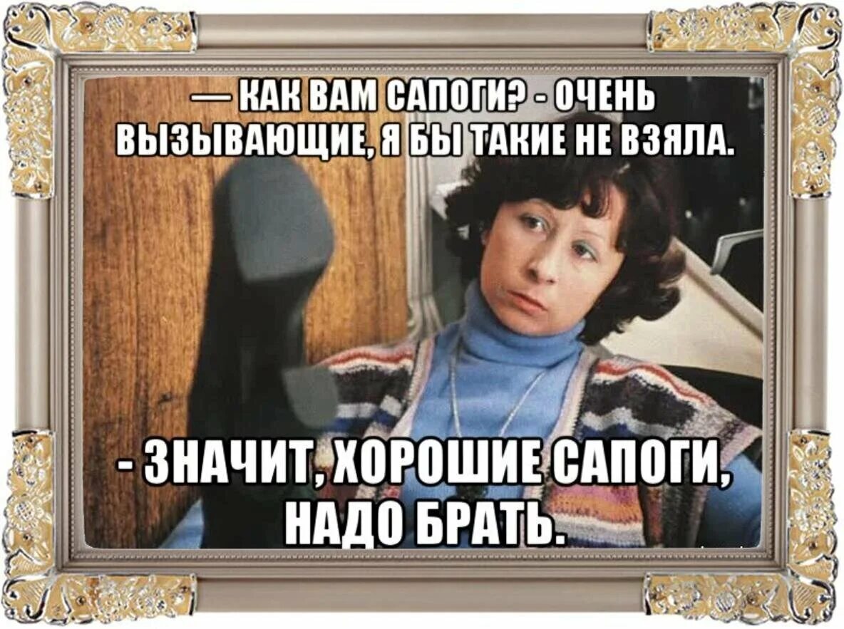 Значит надо брать. Сапоги надо брать. Хорошие сапоги надо брать. Значит хорошие сапоги надо брать.