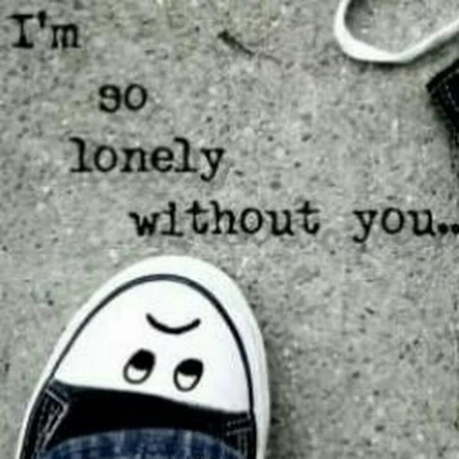 Without you. So Lonely. I'M Lonely without you. I am so Lonely without you. Without you only you