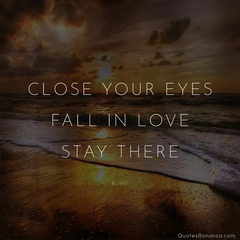 Close your eyes come to me. Rumi quotes. Close your Eyes. Love stay. Close your Eyes quotes.