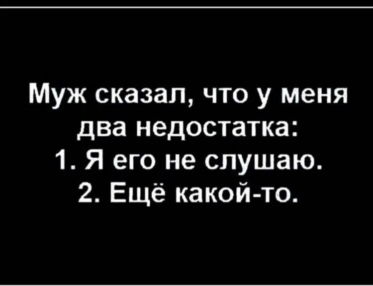Два недостатка. Муж сказал что у меня два недостатка. муж говорит что у меня 2 недостатка. муж говорит что у меня два недостатка я. муж сказал что у меня два недостатка я его не слушаю.