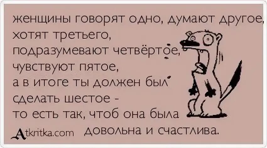 Я должен сказать почему. Думает одно говорит другое делает третье. Женщина говорит одно а думает другое. Говорит об одном думает о другом. Если мужчина говорит одно а делает другое.