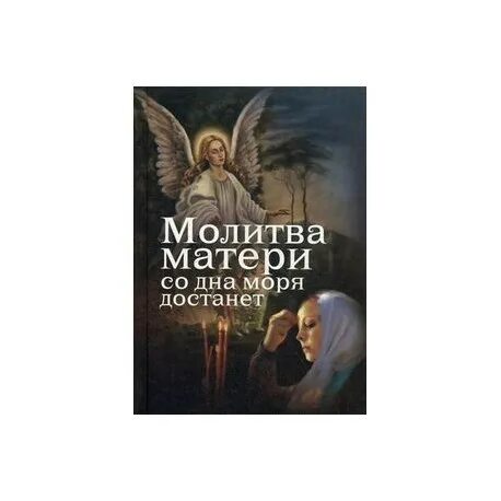 Материнская молитва со дна моря поднимает. Молитва матери со дна моря достанет. Молитва матери вытащит со дна моря. Молитва матери со дна моря достанет книга. Пословица молитва матери со дна моря достанет.