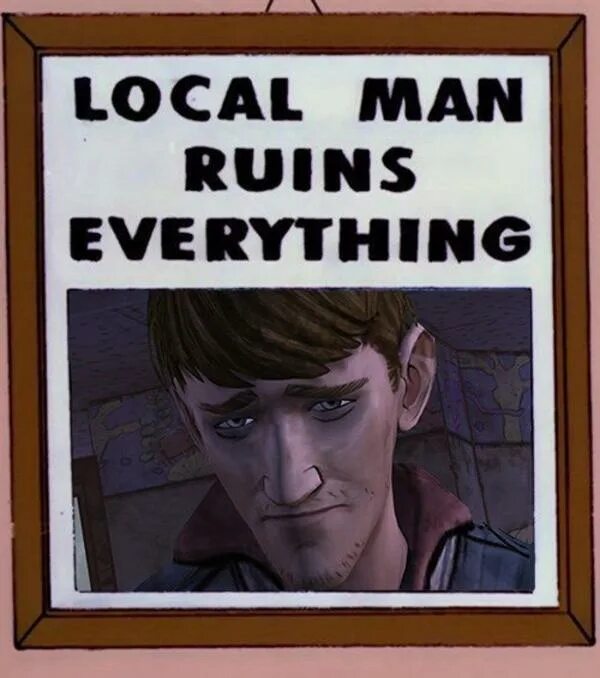 Local man Ruins everything. Local man. Everything's ruined