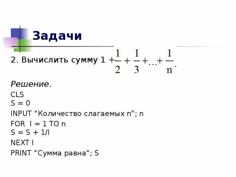 5 5 5 5 n слагаемых. Задачи на Print. Решение задач QBASIC. Вычислить сумму первых n слагаемых ряда. Print (сумма =s).