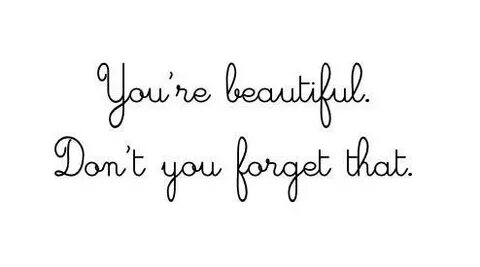 You re beautiful when you