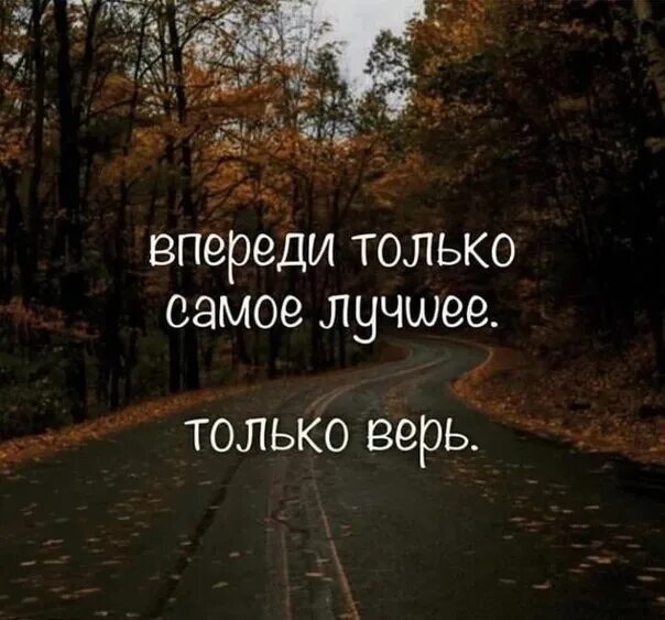 Возможно все могло бы закончиться хорошо. Впереди только самое лучшее только верь. Впереди только самое лучшее, главное верить. Впереди только хорошее. Все будет хорошо только верь.