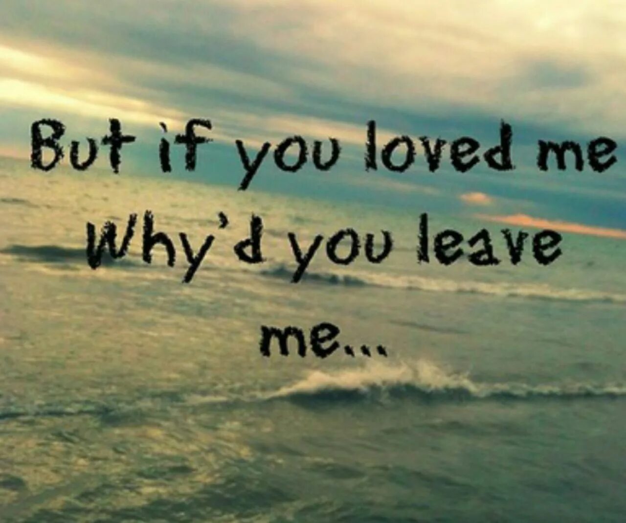 Did you leave me. Why'd you leave?. If you Love me. Why do you Love me арт. But of you Loved me why you leave.