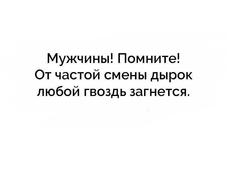 От частой смены дырок любой гвоздь загнется. Мужчины помните от частой смены дырок любой гвоздь загнется. Мужчины помните. От частой смены дырок любой гвоздь загнется картинка. Частая замена