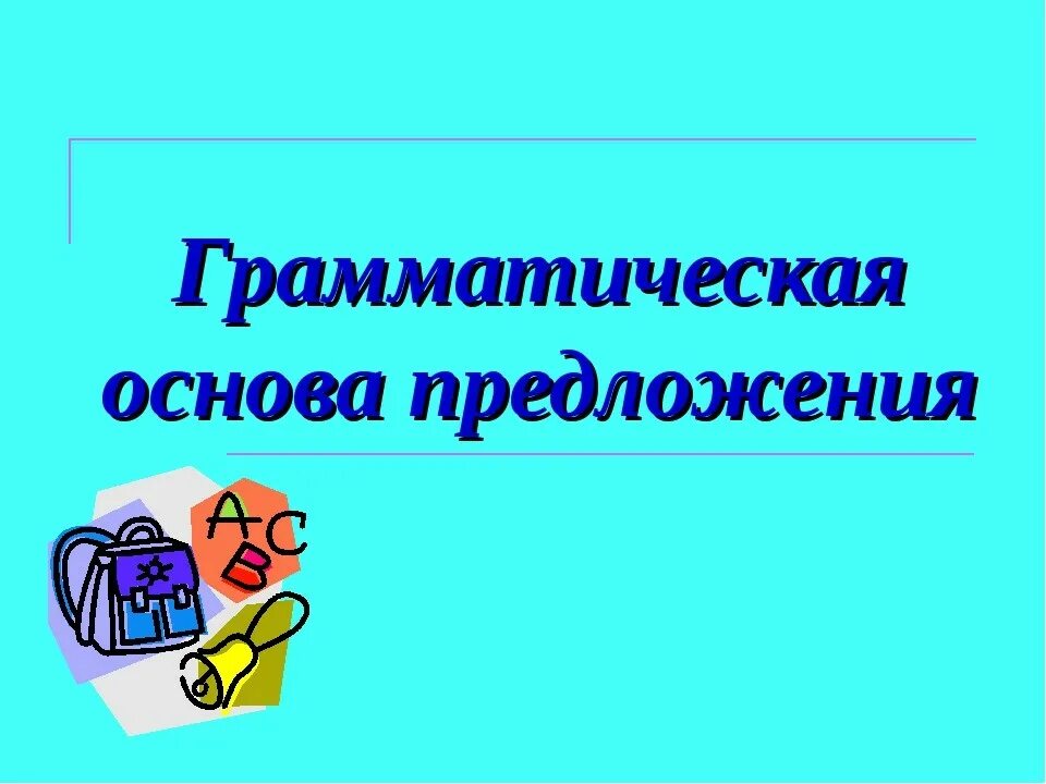 Обозначить грамматическую основу предложения. Грамматическая основа предложения. Грамматическая основава. Картинка грамматическая основа предложения. Что такое грамматическая основа 5 класс.