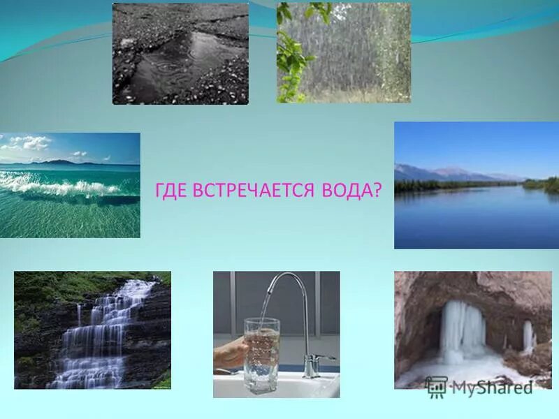 Где можно встретить изображение. Вода в природе встречается в. Где встречается вода. Картинки где встречается вода. Где можно встретить воду.