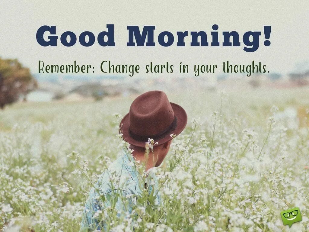 Morning to remember. Morning thoughts. Good morning Motivation. Good morning starts with. Change starts with you.