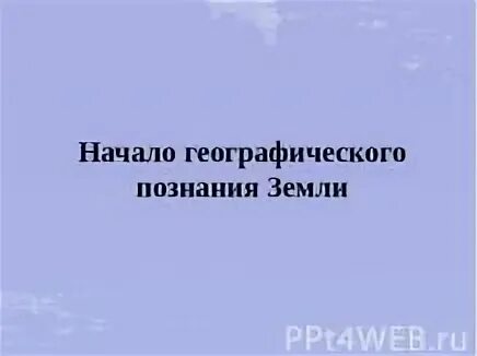 Урок по географии 6 класс начало географического познания земли. Развитые географические знания о земле. География в эпоху средневековья. Древние времена географии. История развития географических знаний.