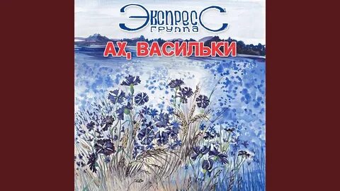 Ах васильки васильки сколько