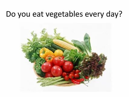 I eat vegetables
