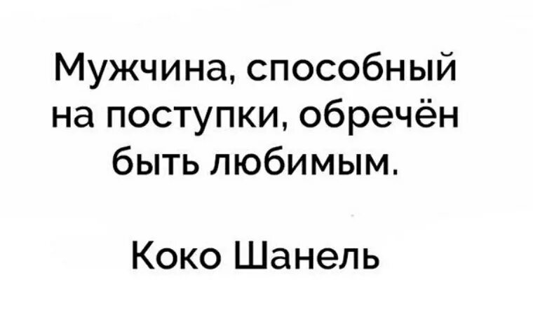 Мужчина способный на поступки обречен быть любимым. Мужчина способный на поступки обречен быть любимым Коко Шанель. Мужчина способный на поступки обречён быть любимым. Мужчина способный на поступки.