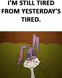 1 i was tired