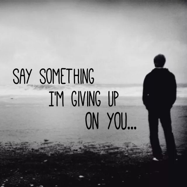 Say something words. Say something!. Say something i'm giving up on you. Say something a great big World. Say something i'm giving up on you текст.