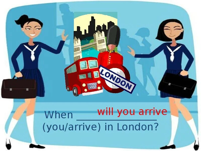 Arrive in London. Arrive рисунок. Will arrive. We arrive in London. We arrive to london