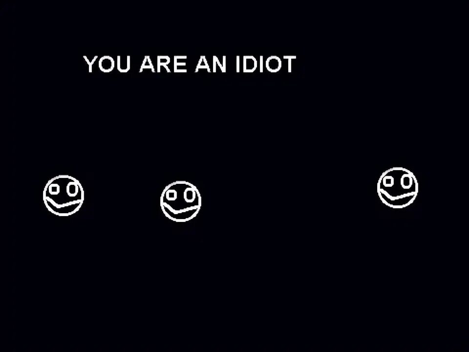 You idiot. You are an idiot вирус. You are an idiot вирус. Youarenaidiot gif. You are an idiot.